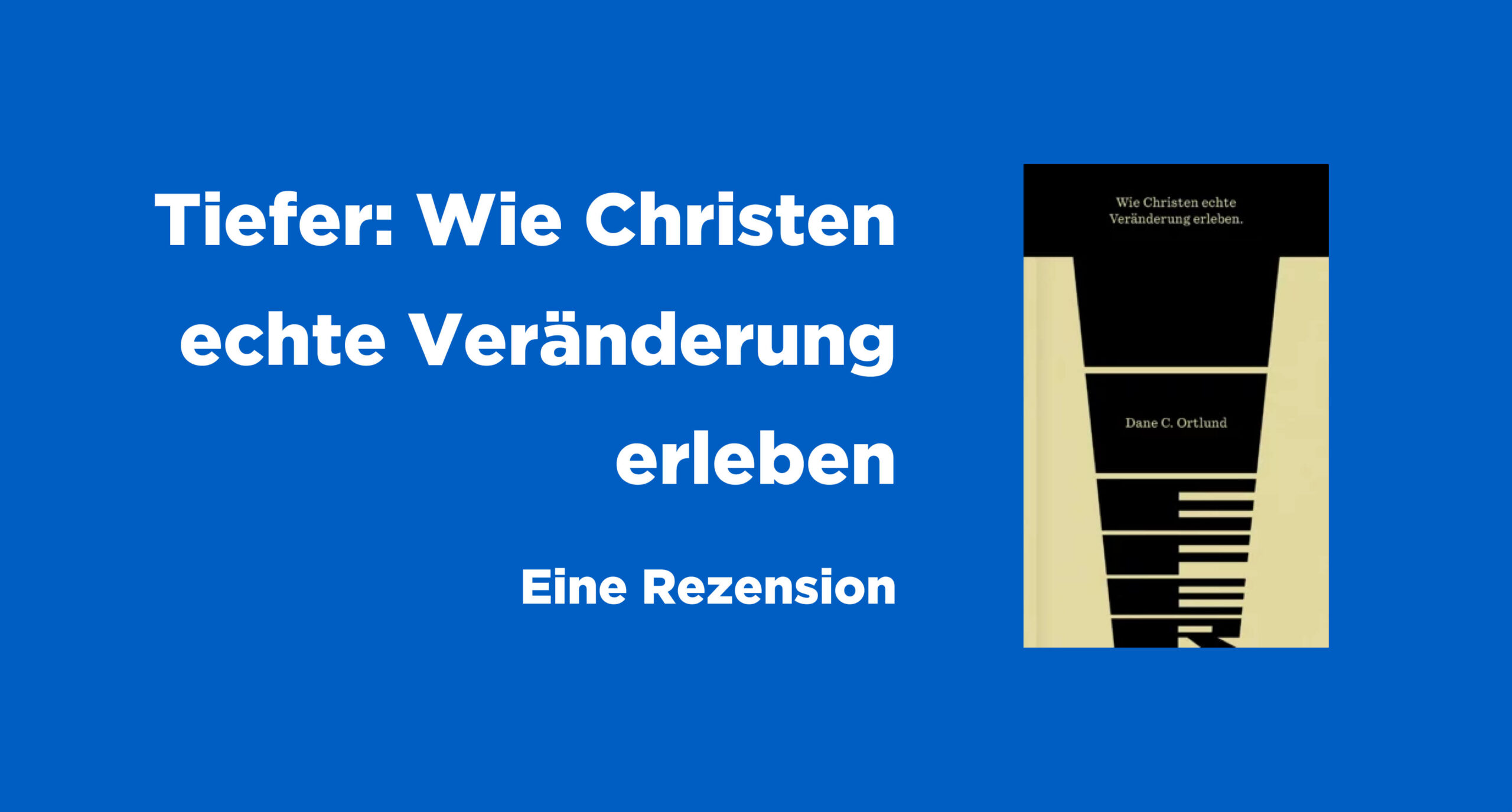 Tiefer: Wie Christen echte Veränderung erleben